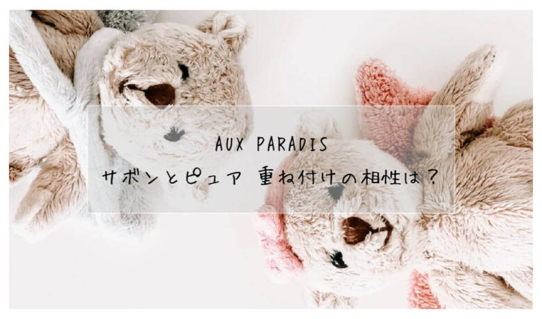 AUX PARADIS】サボン＆ピュアの重ね付け相性！どんな香りになる？ - ぽ